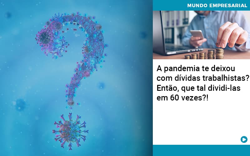 A Pandemia Te Deixou Com Dividas Trabalhistas Entao Que Tal Dividi Las Em 60 Vezes - C. A. Nova Contabil No Rio De Janeiro - RJ